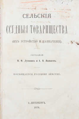 Лугинин В.Ф., Яковлев А.В. Сельские ссудные товарищества (их устройство и назначение). Посвящается русскому земству. СПб.: Тип. А. Котомина, 1870.